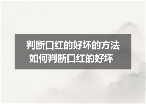 判断口红的好坏的方法 如何判断口红的好坏