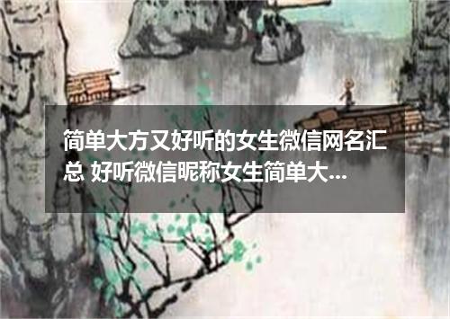 简单大方又好听的女生微信网名汇总 好听微信昵称女生简单大方