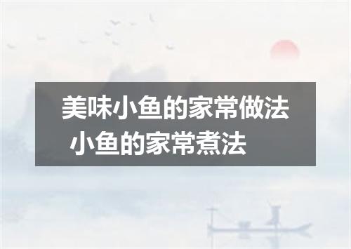 美味小鱼的家常做法 小鱼的家常煮法