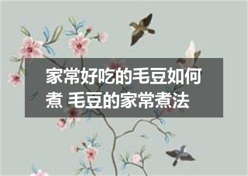 家常好吃的毛豆如何煮 毛豆的家常煮法