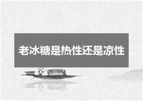 老冰糖是热性还是凉性