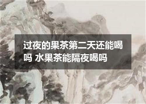 过夜的果茶第二天还能喝吗 水果茶能隔夜喝吗