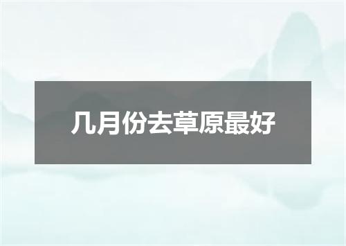 几月份去草原最好