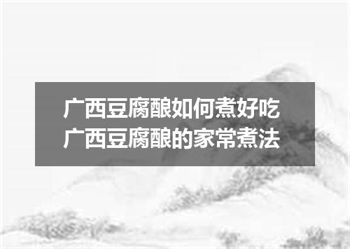 广西豆腐酿如何煮好吃 广西豆腐酿的家常煮法