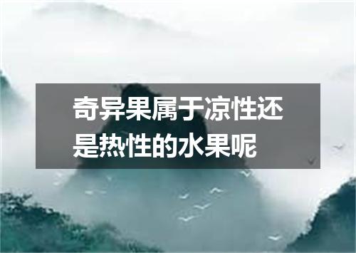 奇异果属于凉性还是热性的水果呢