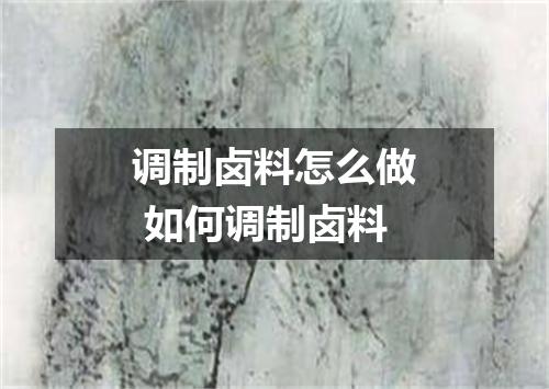 调制卤料怎么做 如何调制卤料