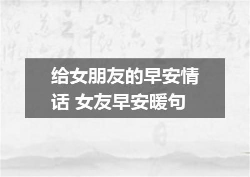 给女朋友的早安情话 女友早安暖句