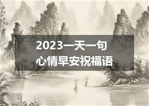 2023一天一句心情早安祝福语