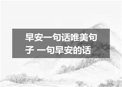 早安一句话唯美句子 一句早安的话