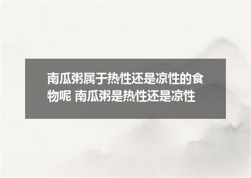 南瓜粥属于热性还是凉性的食物呢 南瓜粥是热性还是凉性
