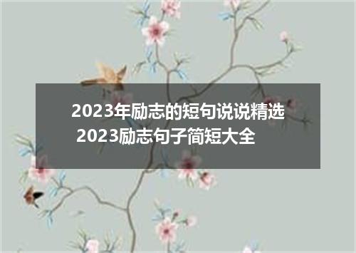 2023年励志的短句说说精选 2023励志句子简短大全