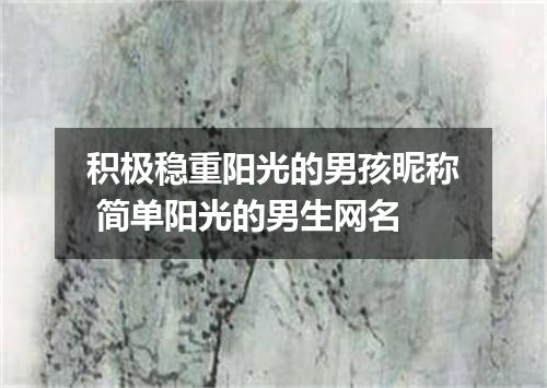 积极稳重阳光的男孩昵称 简单阳光的男生网名