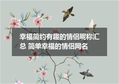 幸福简约有趣的情侣昵称汇总 简单幸福的情侣网名