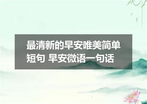 最清新的早安唯美简单短句 早安微语一句话