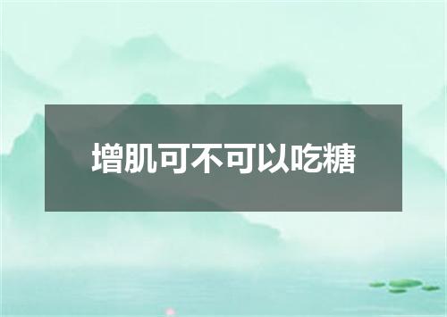 增肌可不可以吃糖