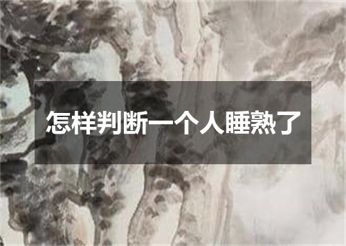 怎样判断一个人睡熟了