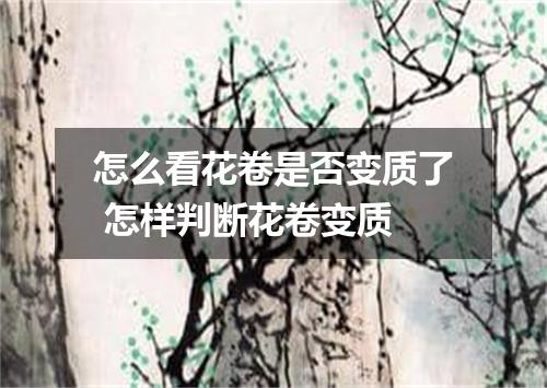 怎么看花卷是否变质了 怎样判断花卷变质
