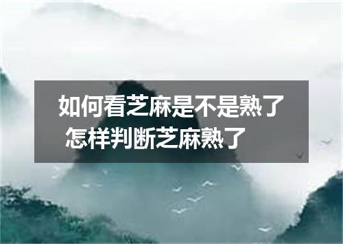 如何看芝麻是不是熟了 怎样判断芝麻熟了