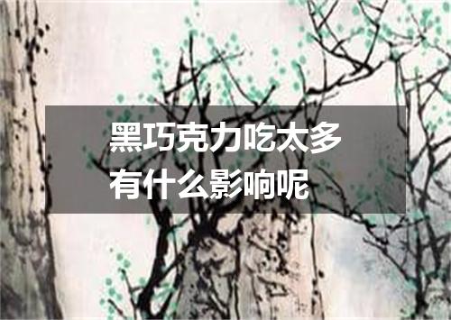 黑巧克力吃太多有什么影响呢