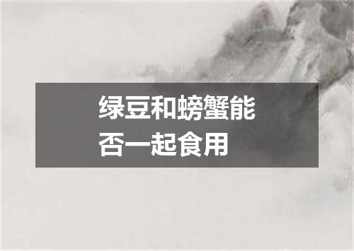 绿豆和螃蟹能否一起食用