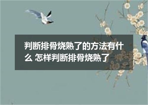 判断排骨烧熟了的方法有什么 怎样判断排骨烧熟了