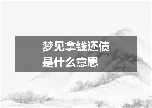 梦见拿钱还债是什么意思