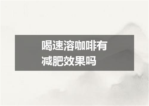 喝速溶咖啡有减肥效果吗