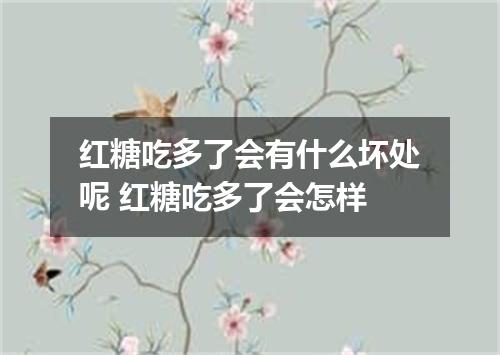红糖吃多了会有什么坏处呢 红糖吃多了会怎样