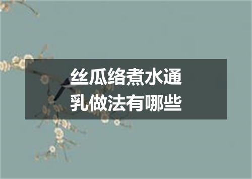 丝瓜络煮水通乳做法有哪些