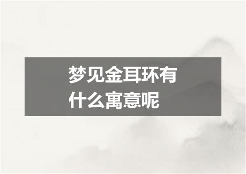 梦见金耳环有什么寓意呢