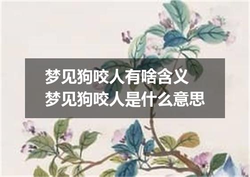 梦见狗咬人有啥含义 梦见狗咬人是什么意思