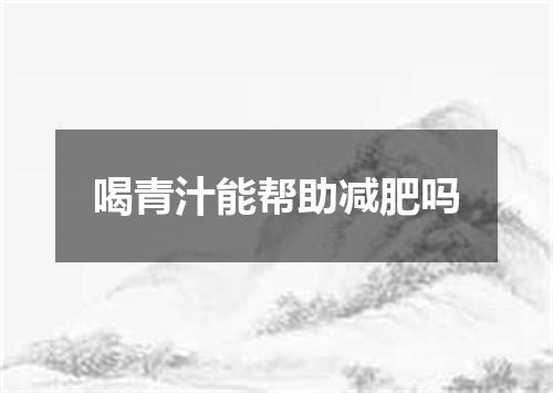 喝青汁能帮助减肥吗