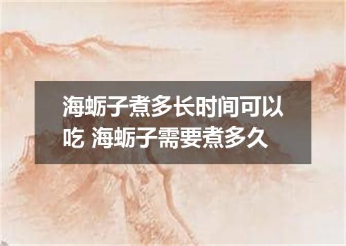 海蛎子煮多长时间可以吃 海蛎子需要煮多久