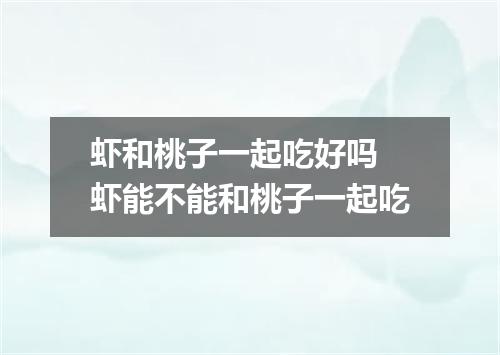 虾和桃子一起吃好吗 虾能不能和桃子一起吃