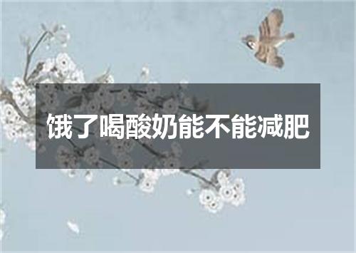 饿了喝酸奶能不能减肥