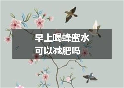 早上喝蜂蜜水可以减肥吗