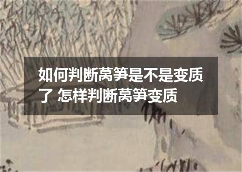 如何判断莴笋是不是变质了 怎样判断莴笋变质