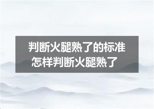 判断火腿熟了的标准 怎样判断火腿熟了