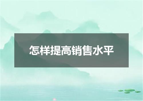 怎样提高销售水平