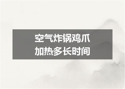 空气炸锅鸡爪加热多长时间