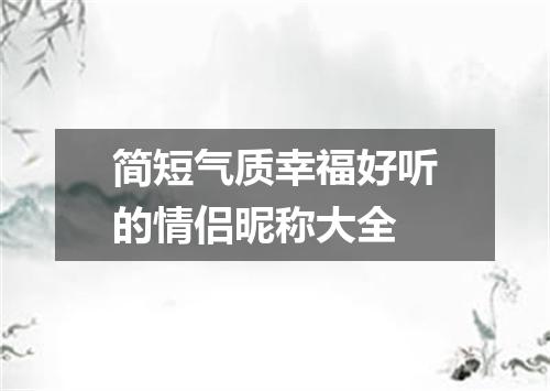 简短气质幸福好听的情侣昵称大全