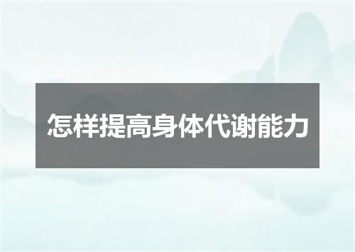 怎样提高身体代谢能力