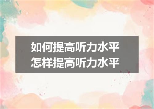如何提高听力水平 怎样提高听力水平