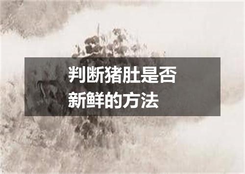 判断猪肚是否新鲜的方法