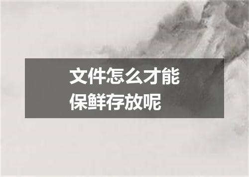 文件怎么才能保鲜存放呢