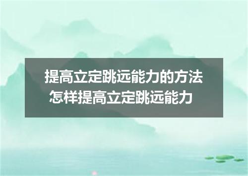 提高立定跳远能力的方法 怎样提高立定跳远能力