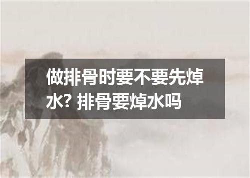 做排骨时要不要先焯水? 排骨要焯水吗