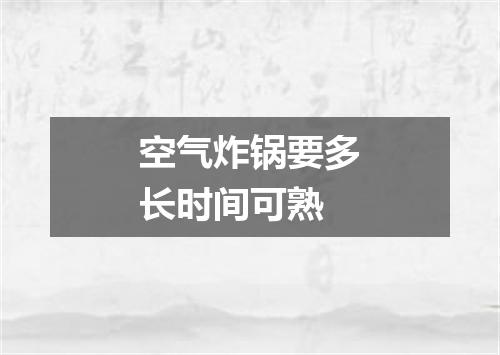 空气炸锅要多长时间可熟