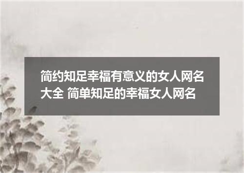 简约知足幸福有意义的女人网名大全 简单知足的幸福女人网名