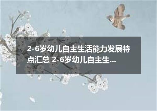 2-6岁幼儿自主生活能力发展特点汇总 2-6岁幼儿自主生活能力发展特点